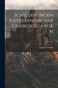 Schilderungen Vaterländischer Gebirgsgegenden; Volume 1