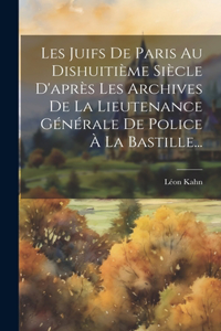 Les Juifs De Paris Au Dishuitième Siècle D'après Les Archives De La Lieutenance Générale De Police À La Bastille...