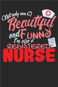 Not Only Am I Beautiful and Funny I'm Also a Registered Nurse