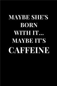 Maybe She's Born With It... Maybe It's Caffeine