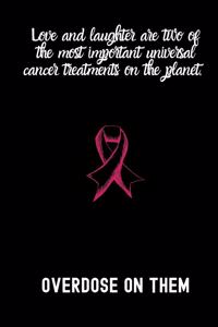 Love and laughter are two of the most important universal cancer treatments on the planet OVERDOSE ON THEM