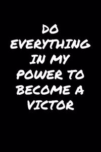 Do Everything In My Power To Become A Victor
