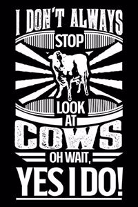 I Don't Always Stop Look At Cows OH Wait Yes I Do