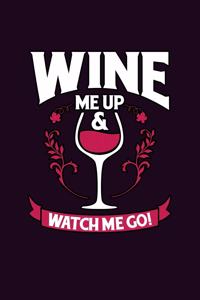 Wine Me Up And Watch Me Go