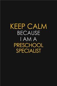 Keep Calm Because I Am A Preschool Specialist