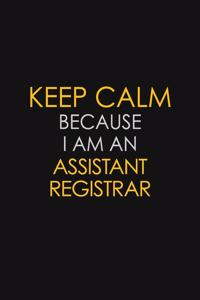 Keep Calm Because I Am An Assistant Registrar