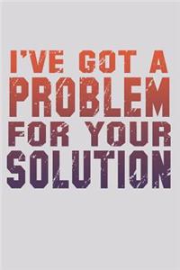 I've Got A Problem For Your Solution