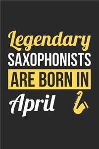 Birthday Gift for Saxophonist Diary - Saxophone Notebook - Legendary Saxophonists Are Born In April Journal