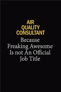 Air Quality Consultant Because Freaking Awesome Is Not An Official Job Title: 6x9 Unlined 120 pages writing notebooks for Women and girls