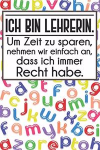 Ich bin Lehrerin. Um Zeit zu sparen, nehmen wir einfach an, dass ich immer Recht habe.
