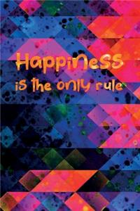 Happiness is the only rule