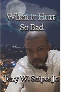 When It Hurt So bad