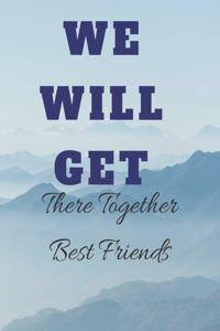 We will get there together Best Friends
