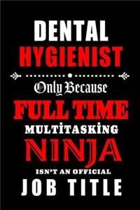 Dental Hygienist-Only Because Full Time Multitasking Ninja Isn't An Official Job Title