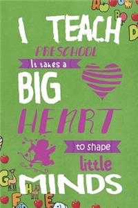 I Teach Preschool. It Takes A Big Heart To Shape Little Minds