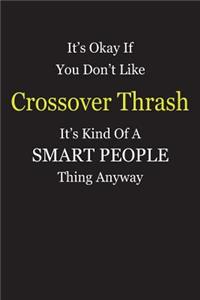 It's Okay If You Don't Like Crossover Thrash It's Kind Of A Smart People Thing Anyway