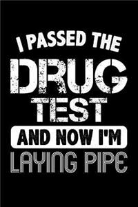 I Passed the Drug Test and Now I'm Laying Pipe