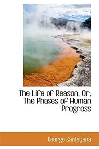 The Life of Reason, Or, the Phases of Human Progress