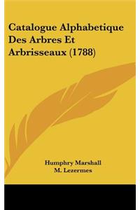 Catalogue Alphabetique Des Arbres Et Arbrisseaux (1788)