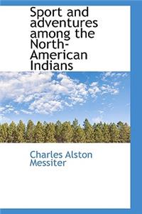 Sport and adventures among the North-American Indians