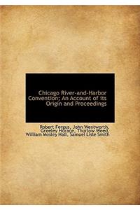 Chicago River-And-Harbor Convention; An Account of Its Origin and Proceedings