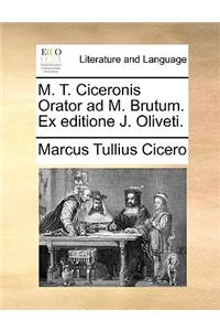 M. T. Ciceronis Orator Ad M. Brutum. Ex Editione J. Oliveti.