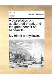 A Dissertation on Adulterated Bread, and the Great Benefit of Hand-Mills.