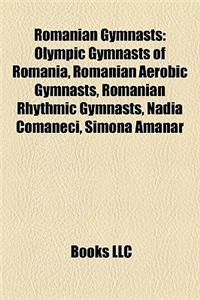 Romanian Gymnasts: Olympic Gymnasts of Romania, Romanian Aerobic Gymnasts, Romanian Rhythmic Gymnasts, Nadia Com Neci, Simona Amanar