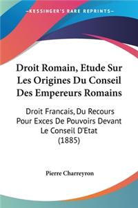 Droit Romain, Etude Sur Les Origines Du Conseil Des Empereurs Romains