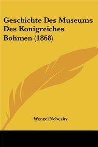 Geschichte Des Museums Des Konigreiches Bohmen (1868)