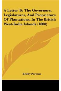 A Letter to the Governors, Legislatures, and Proprietors of Plantations, in the British West-India Islands (1808)