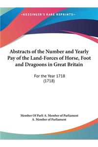 Abstracts of the Number and Yearly Pay of the Land-Forces of Horse, Foot and Dragoons in Great Britain
