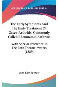 Early Symptoms And The Early Treatment Of Osteo-Arthritis, Commonly Called Rheumatoid Arthritis