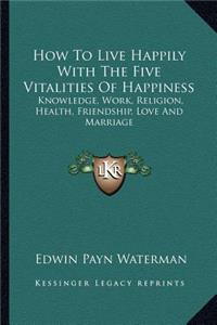 How to Live Happily with the Five Vitalities of Happiness
