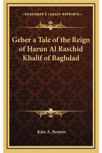 Geber a Tale of the Reign of Harun Al Raschid Khalif of Baghdad