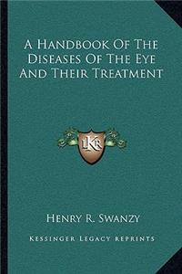 A Handbook of the Diseases of the Eye and Their Treatment