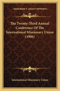 Twenty-Third Annual Conference of the International Missthe Twenty-Third Annual Conference of the International Missionary Union (1906) Ionary Union (1906)