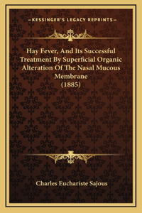 Hay Fever, and Its Successful Treatment by Superficial Organic Alteration of the Nasal Mucous Membrane (1885)