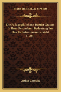 Die Padagogik Johann Baptist Grasers In Ihrer Besonderen Bedeutung Fur Den Taubstummenunterricht (1905)