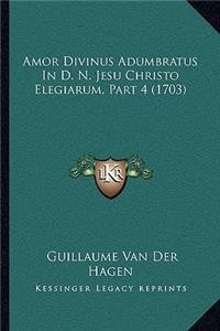 Amor Divinus Adumbratus In D. N. Jesu Christo Elegiarum, Part 4 (1703)