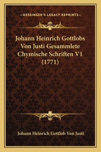 Johann Heinrich Gottlobs Von Justi Gesammlete Chymische Schriften V1 (1771)