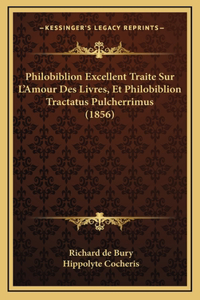 Philobiblion Excellent Traite Sur L'Amour Des Livres, Et Philobiblion Tractatus Pulcherrimus (1856)