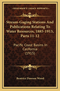 Stream-Gaging Stations And Publications Relating To Water Resources, 1885-1913, Parts 11-12