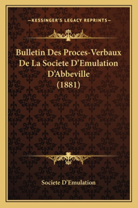 Bulletin Des Proces-Verbaux De La Societe D'Emulation D'Abbeville (1881)