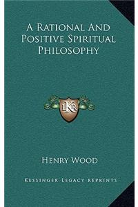 A Rational and Positive Spiritual Philosophy