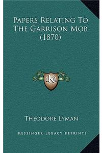 Papers Relating To The Garrison Mob (1870)