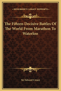 Fifteen Decisive Battles Of The World From Marathon To Waterloo