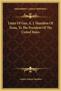 Letter Of Gen. A. J. Hamilton Of Texas, To The President Of The United States