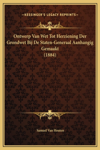 Ontwerp Van Wet Tot Herziening Der Grondwet Bij De Staten-Generaal Aanhangig Gemaakt (1884)