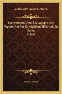 Bemerkungen Ueber Die Aegyptischen Papyrus Auf Der Koeniglichen Bibliothek Zu Berlin (1826)